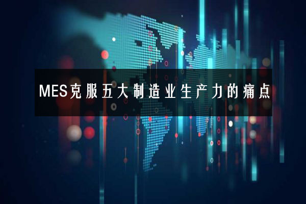 MES克服五大制造業生產力的痛點